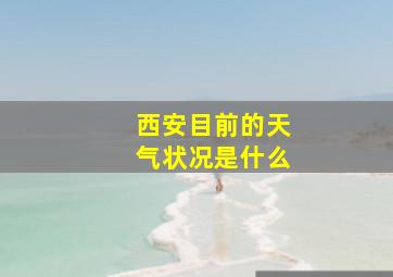 西安目前的天气状况是什么