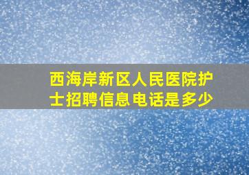 西海岸新区人民医院护士招聘信息电话是多少