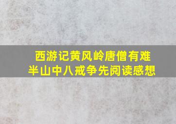 西游记黄风岭唐僧有难半山中八戒争先阅读感想