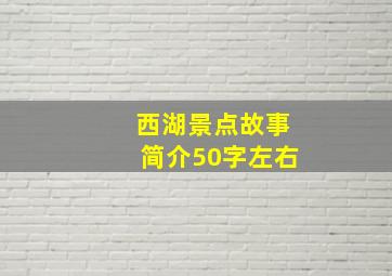 西湖景点故事简介50字左右