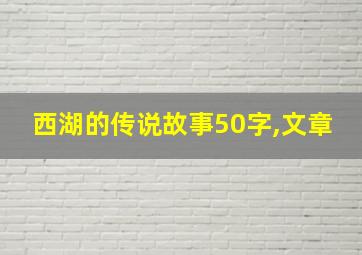 西湖的传说故事50字,文章