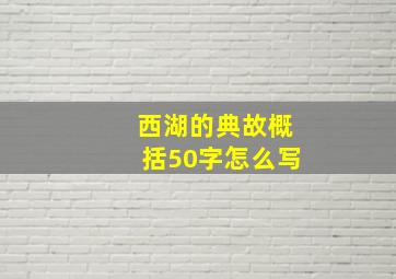 西湖的典故概括50字怎么写