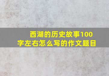 西湖的历史故事100字左右怎么写的作文题目