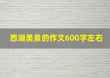 西湖美景的作文600字左右