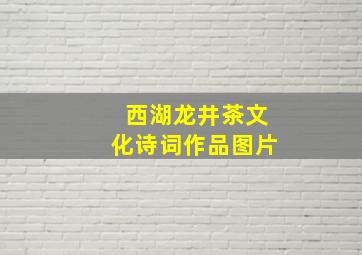 西湖龙井茶文化诗词作品图片