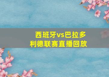 西班牙vs巴拉多利德联赛直播回放