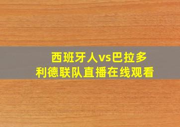 西班牙人vs巴拉多利德联队直播在线观看