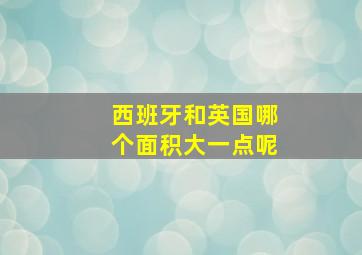 西班牙和英国哪个面积大一点呢