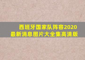 西班牙国家队阵容2020最新消息图片大全集高清版