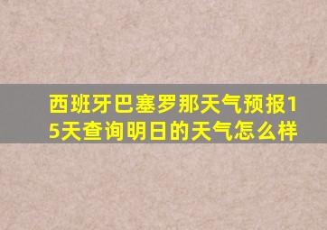 西班牙巴塞罗那天气预报15天查询明日的天气怎么样