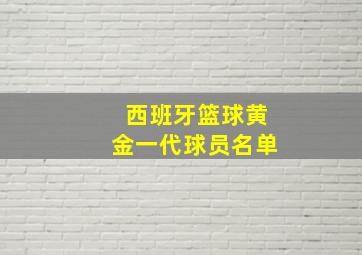 西班牙篮球黄金一代球员名单