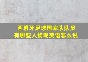 西班牙足球国家队队员有哪些人物呢英语怎么说