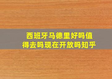 西班牙马德里好吗值得去吗现在开放吗知乎