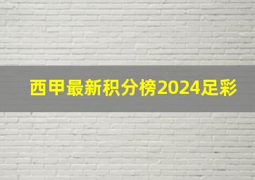 西甲最新积分榜2024足彩