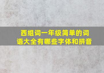 西组词一年级简单的词语大全有哪些字体和拼音