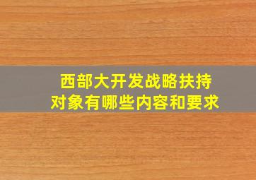 西部大开发战略扶持对象有哪些内容和要求