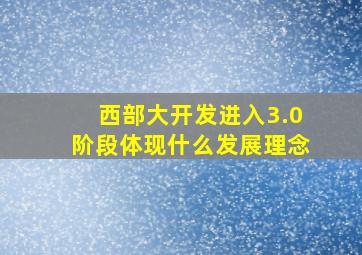 西部大开发进入3.0阶段体现什么发展理念