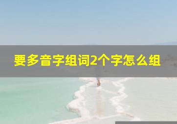 要多音字组词2个字怎么组