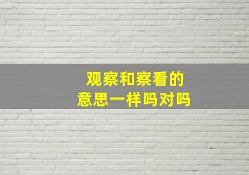 观察和察看的意思一样吗对吗