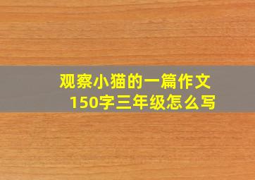 观察小猫的一篇作文150字三年级怎么写