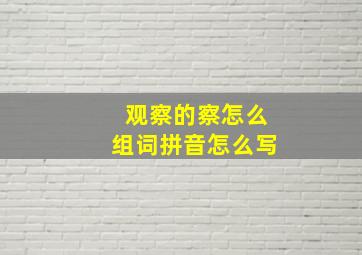 观察的察怎么组词拼音怎么写