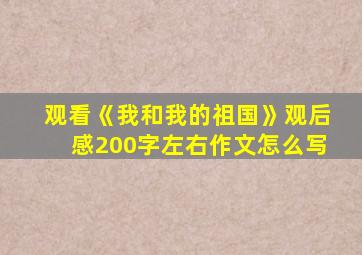 观看《我和我的祖国》观后感200字左右作文怎么写