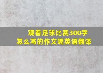 观看足球比赛300字怎么写的作文呢英语翻译