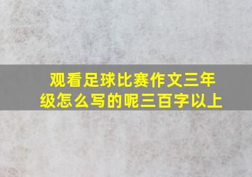 观看足球比赛作文三年级怎么写的呢三百字以上