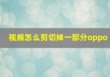 视频怎么剪切掉一部分oppo