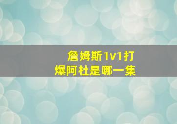 詹姆斯1v1打爆阿杜是哪一集