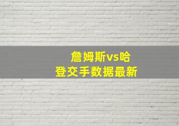 詹姆斯vs哈登交手数据最新