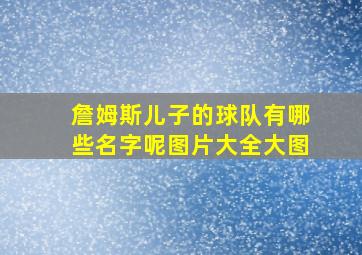 詹姆斯儿子的球队有哪些名字呢图片大全大图