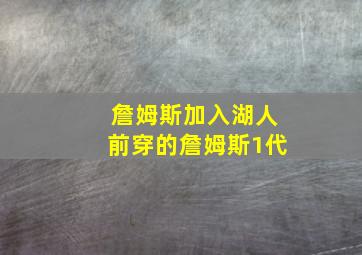 詹姆斯加入湖人前穿的詹姆斯1代