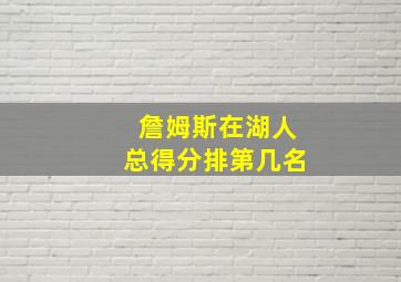 詹姆斯在湖人总得分排第几名