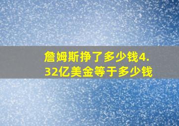 詹姆斯挣了多少钱4.32亿美金等于多少钱