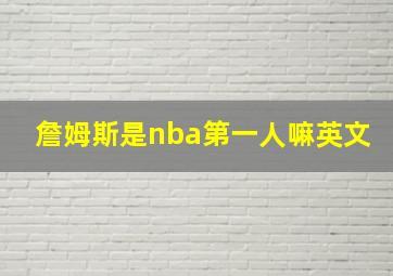 詹姆斯是nba第一人嘛英文