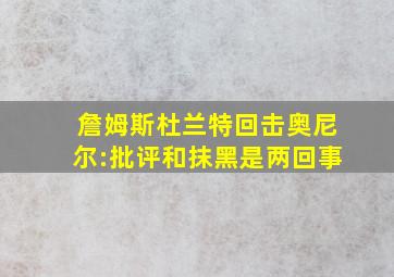 詹姆斯杜兰特回击奥尼尔:批评和抹黑是两回事