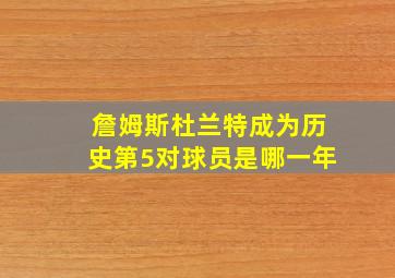 詹姆斯杜兰特成为历史第5对球员是哪一年