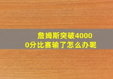 詹姆斯突破40000分比赛输了怎么办呢