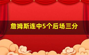 詹姆斯连中5个后场三分