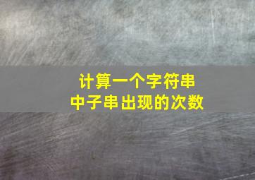 计算一个字符串中子串出现的次数