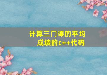 计算三门课的平均成绩的c++代码