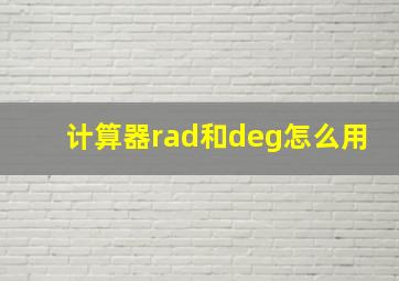 计算器rad和deg怎么用