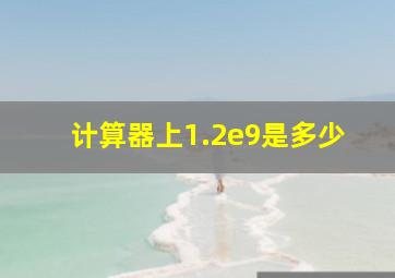 计算器上1.2e9是多少