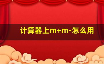 计算器上m+m-怎么用