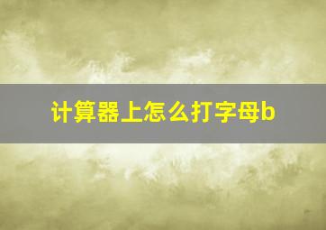 计算器上怎么打字母b