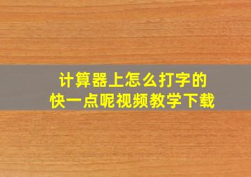 计算器上怎么打字的快一点呢视频教学下载