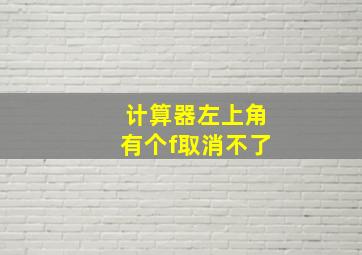 计算器左上角有个f取消不了