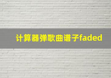 计算器弹歌曲谱子faded