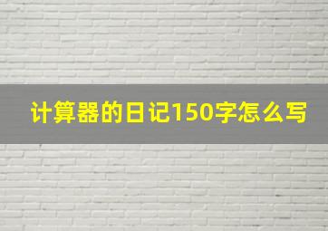 计算器的日记150字怎么写